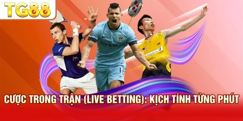 Cược trong trận cho phép vào kèo theo diễn biến trực tiếp