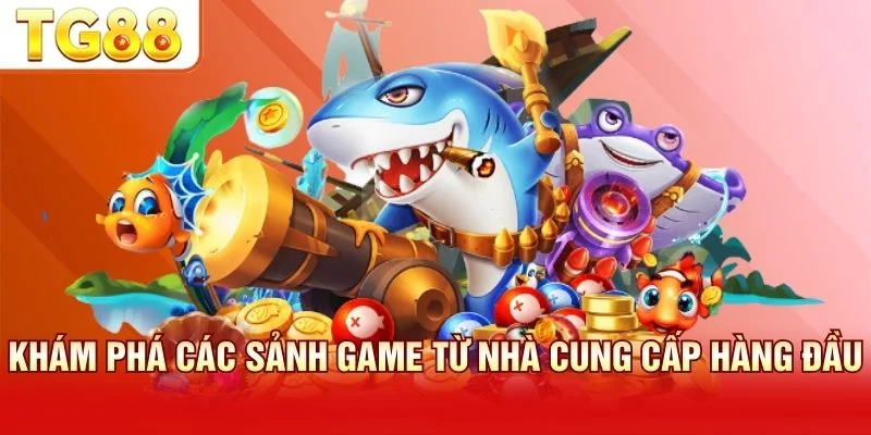 Các sảnh game hội tụ những nhà cung cấp danh tiếng toàn cầu