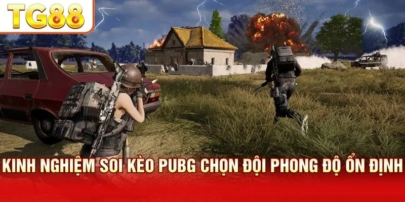 Kinh nghiệm soi kèo pubg chọn đội phong độ ổn định
